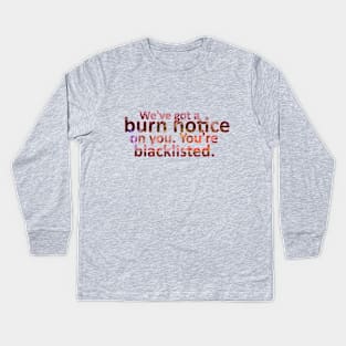 We've Got a Burn Notice on You. You're Blacklisted Kids Long Sleeve T-Shirt